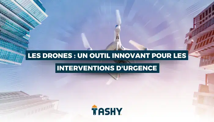 Les drones : un outil innovant pour les interventions d'urgence