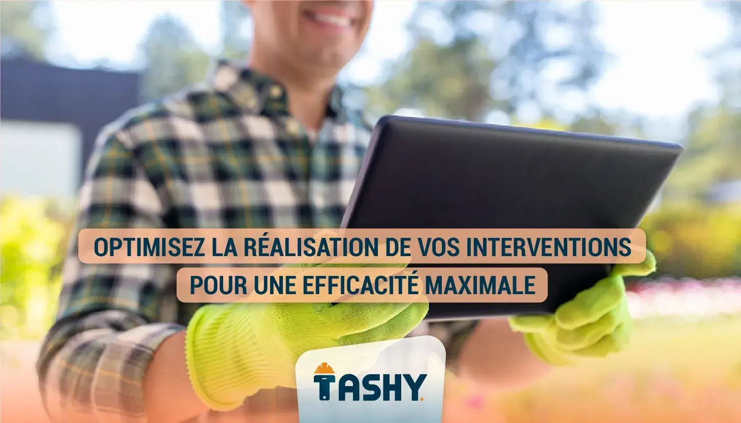 Optimisez la réalisation de vos interventions pour une efficacité maximale